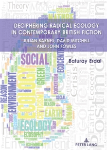 Deciphering Radical Ecology in Contemporary British Fiction : Julian Barnes, David Mitchell and John Fowles