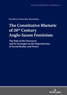 The Constitutive Rhetoric of 20th Century Anglo-Saxon Feminism : The Role of the Discourse and its Strategies in the Reproduction of Social Reality and Power