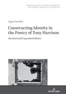 Constructing Identity in the Poetry of Tony Harrison : Revised and Expanded Edition