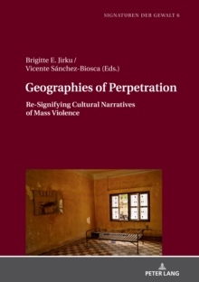 Geographies of Perpetration : Re-Signifying Cultural Narratives of Mass Violence