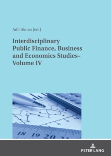 Interdisciplinary Public Finance, Business and Economics Studies- Volume IV