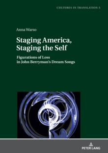 Staging America, Staging the Self : Figurations of Loss in John Berryman's Dream Songs