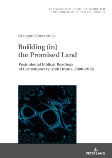 Building (in) the Promised Land : Postcolonial Biblical Readings of Contemporary Irish Drama (2000-2015)