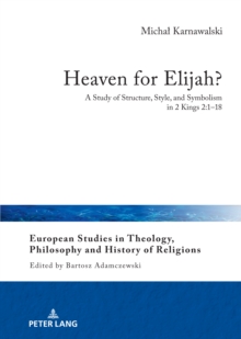 Heaven for Elijah? : A Study of Structure, Style, and Symbolism in 2 Kings 2:1-18