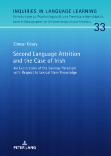 Second Language Attrition and the Case of Irish : An Exploration of the Savings Paradigm with Respect to Lexical Item Knowledge