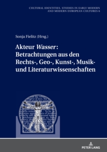 Akteur Wasser: Betrachtungen aus den Rechts-, Geo-, Kunst-, Musik- und Literaturwissenschaften