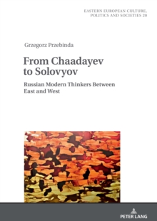 From Chaadayev to Solovyov : Russian Modern Thinkers Between East and West