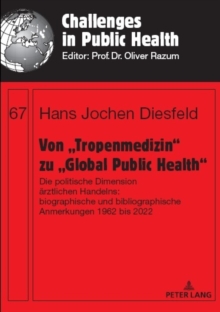 Von Tropenmedizin" zu Global Public Health" : Die politische Dimension aerztlichen Handelns: biographische und bibliographische Anmerkungen 1962 bis 2022