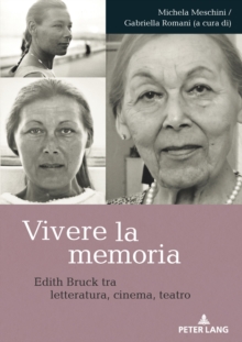 Vivere La Memoria : Edith Bruck Tra Letteratura, Cinema, Teatro