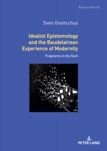 Idealist Epistemology and the Baudelairean Experience of Modernity : Fragments in the Dark