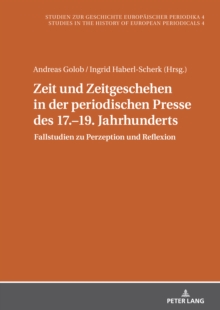 Zeit und Zeitgeschehen in der periodischen Presse des 17.-19. Jahrhunderts : Fallstudien zu Perzeption und Reflexion