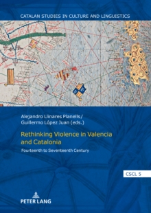 Rethinking Violence in Valencia and Catalonia : Fourteenth to Seventeenth Century