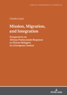 Mission, Migration, and Integration : Perspectives on African Pentecostals Response to African Refugees in a European Context