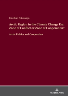 Arctic Region in the Climate Change Era: Zone of Conflict or Zone of Cooperation? : Arctic Politics and Cooperation