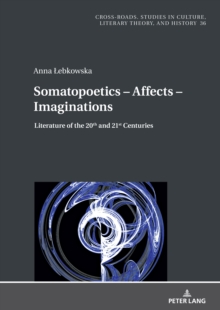 Somatopoetics - Affects - Imaginations : Literature of the 20th and 21st Centuries