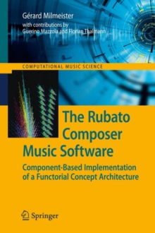 The Rubato Composer Music Software : Component-Based Implementation of a Functorial Concept Architecture, Hardback Book The Rubato Composer Music Software : Component-Based Implementation of a Functorial Concept Architecture, Hardback Book