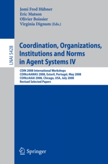 Coordination, Organizations, Institutions and Norms in Agent Systems IV : COIN 2008 International Workshops COIN@AAMAS 2008, Estoril, Portugal, May 12, 2008 COIN@AAAI 2008, Chicago, USA, July 14, 2008