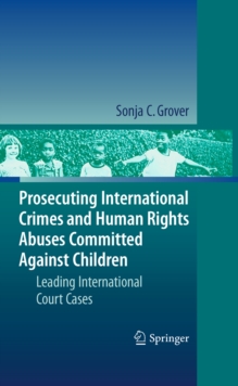 Prosecuting International Crimes and Human Rights Abuses Committed Against Children : Leading International Court Cases