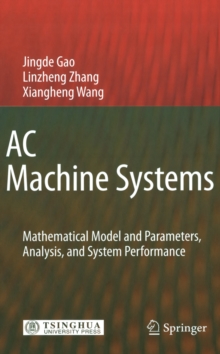 AC Machine Systems : Mathematical Model and Parameters, Analysis, and System Performance