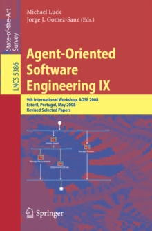 Agent-Oriented Software Engineering IX : 9th International Workshop, AOSE 2008, Estoril, Portugal, May 12-13, 2008, Revised Selected Papers