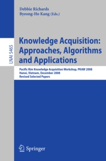 Knowledge Acquisition: Approaches, Algorithms and Applications : Pacific Rim Knowledge Acquisition Workshop, PKAW 2008, Hanoi, Vietnam, December 15-16, 2008, Revised Selected Papers