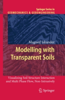 Modelling with Transparent Soils : Visualizing Soil Structure Interaction and Multi Phase Flow, Non-Intrusively