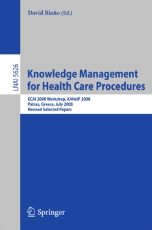 Knowledge Management for Health Care Procedures : ECAI 2008 Workshop K4HelP 2008, Patras, Greece, July 21, 2008, Revised Selected Papers