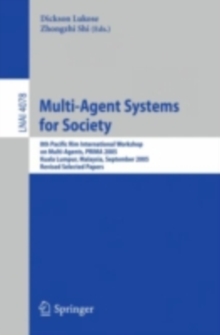 Multi-Agent Systems for Society : 8th Pacific Rim International Workshop on Multi-Agents, PRIMA 2005, Kuala Lumpur, Malaysia, September 26-28, 2005, Revised Selected Papers