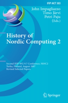 History of Nordic Computing 2 : Second IFIP WG 9.7 Conference, HiNC 2, Turku, Finland, August 21-23, 2007, Revised Selected Papers