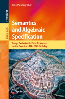 Semantics and Algebraic Specification : Essays Dedicated to Peter D. Mosses on the Occasion of His 60th Birthday