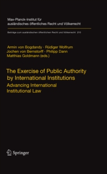 The Exercise of Public Authority by International Institutions : Advancing International Institutional Law