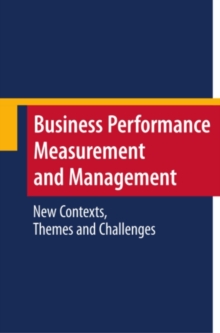 Business Performance Measurement and Management : New Contexts, Themes and Challenges