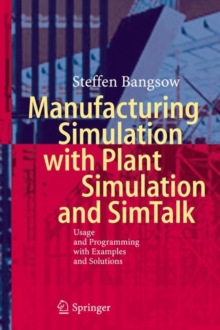 Manufacturing Simulation with Plant Simulation and Simtalk : Usage and Programming with Examples and Solutions