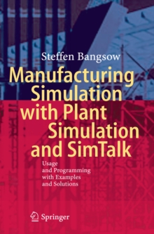 Manufacturing Simulation with Plant Simulation and Simtalk : Usage and Programming with Examples and Solutions