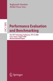 Performance Evaluation and Benchmarking : Transaction Processing Performance Council Technology Conference, TPCTC 2009, Lyon, France, August 24-28, 2009, Revised Selected Papers