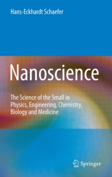 Nanoscience : The Science of the Small in Physics, Engineering, Chemistry, Biology and Medicine