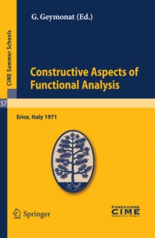 Constructive Aspects of Functional Analysis : Lectures given at a Summer School of the Centro Internazionale Matematico Estivo (C.I.M.E.) held in Erice (Trapani), Italy, June 27-July 7, 1971