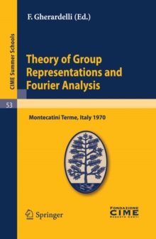 Theory of Group Representations and Fourier Analysis : Lectures given at a Summer School of the Centro Internazionale Matematico Estivo (C.I.M.E.) held in Montecatini Terme (Pistoia), Italy, June 25 -