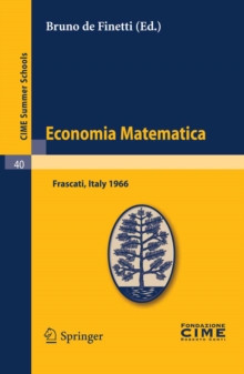 Economia Matematica : Lectures given at a Summer School of the Centro Internazionale Matematico Estivo (C.I.M.E.) held in Frascati (Roma), Italy, August 22-30,1966