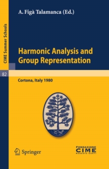 Harmonic Analysis and Group Representations : Lectures given at a Summer School of the Centro Internazionale Matematico Estivo (C.I.M.E.) held in Cortona (Arezzo), Italy, June 24 - July 9, 1980