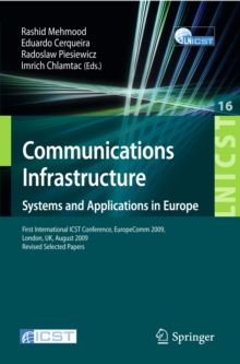 Communications Infrastructure, Systems and Applications : First International ICST Conference, EuropeComm 2009, London, UK, August 11-13, 2009, Revised Selected Papers