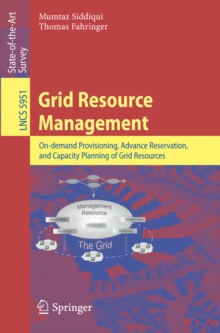 Grid Resource Management : On-demand Provisioning, Advance Reservation, and Capacity Planning of Grid Resources