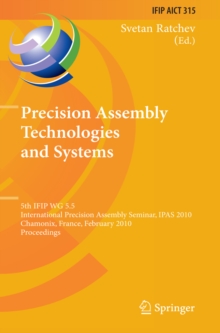 Precision Assembly Technologies and Systems : 5th IFIP WG 5.5 International Precision Assembly Seminar, IPAS 2010, Chamonix, France, February 14-17, 2010, Proceedings