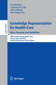 Knowledge Representation for Health-Care. Data, Processes and Guidelines : AIME 2009 Workshop KR4HC 2009, Verona, Italy, July 19, 2009, Revised Selected Papers