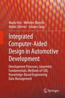 Integrated Computer-Aided Design in Automotive Development : Development Processes, Geometric Fundamentals, Methods of CAD, Knowledge-Based Engineering Data Management