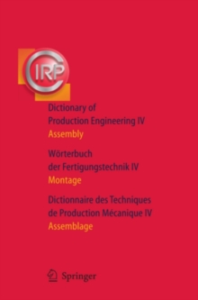 Dictionary of Production Engineering/Worterbuch der Fertigungstechnik/Dictionnaire des Techniques de Production Mechanique Vol IV : Assembly/Montage/Assemblage