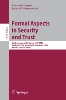 Formal Aspects in Security and Trust : 6th International Workshop, FAST 2009, Eindhoven, The Netherlands, November 5-6, 2009, Revised Selected Papers