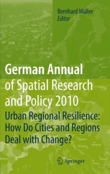 German Annual of Spatial Research and Policy 2010 : Urban Regional Resilience: How Do Cities and Regions Deal with Change?