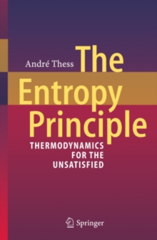 The Entropy Principle : Thermodynamics for the Unsatisfied