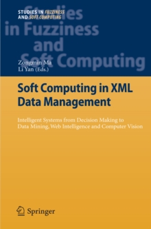 Soft Computing in XML Data Management : Intelligent Systems from Decision Making to Data Mining, Web Intelligence and Computer Vision